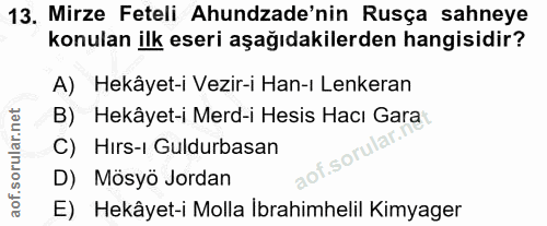13. soru: Mirze Feteli Ahundzade'nin Rusça sahneye konulan ilk eseri aşağıdakilerden hangisidir? A) Hekâyet-i Vezir-i Han-ı Len…