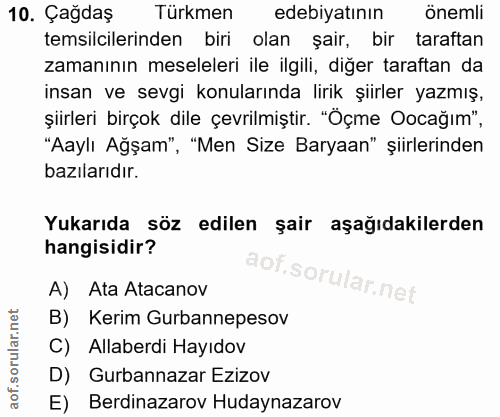10. soru: Çagdaşe Türkmen edebiyatının önemli temsilcilerinden biri olan şair, bir taraftan zamanının meseleleri ile ilgili, di…