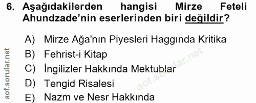 6. soru: Aşağıdakilerden hangisi Mirze Feteli Ahundzade'nin eserlerinden biri değildir? A) Mirze Ağa'nın Piyesleri Haggında Kr…
