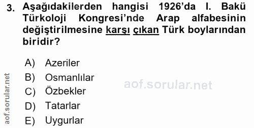 3. soru: Aşağıdakilerden hangisi 1926'da I. Bakü Türkoloji Kongresi'nde Arap alfabesinin değiştirilmesine karşı çıkan Türk boy…
