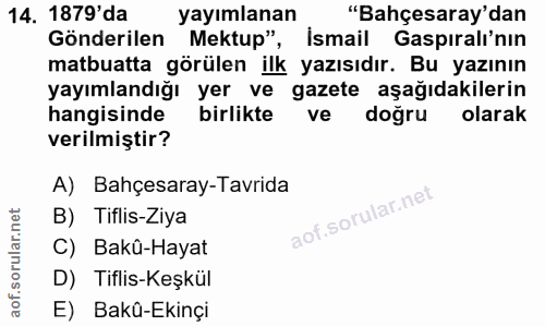 14. soru: 1879' da yayımlanan "Bahçesaray'dan Gönderilen Mektup", Ismail Gaspıralı'nın matbuatta görülen ilk yazısıdır. Bu yazı…