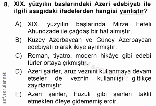 8. soru: XIX. yüzyılın başlarındaki Azeri edebiyatı ile ilgili aşağıdaki ifadelerden hangisi yanlıştır? A) XIX. yüzyılın başla…