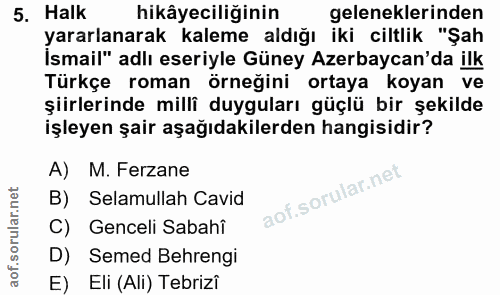 5. soru: Halk hikâyeciliğinin geleneklerinden yararlanarak kaleme aldığı iki ciltlik "Şah İsmail" adlı eseriyle Güney Azerbayc…