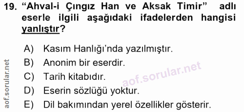 19. soru: "Ahval-i Çıngız Han ve Aksak Timir" adlı eserle ilgili aşağıdaki ifadelerden hangisi yanlıştır? A) Kasım anlığı'nda y…