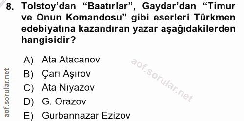 8. soru: Tolstoy'dan "Batırlar", Gaydar'dan "Timur ve Onun Komandosu" gibi eserleri Türkmen edebiyatına kazandıran yazar aşağı…
