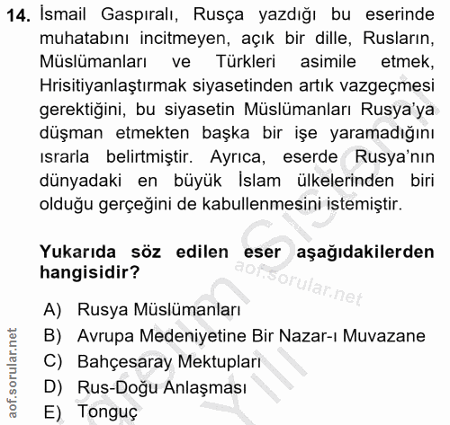 14. soru: İsmail Gaspıralı, Rusça yazdığı bu eserinde muhatabını incitmeyen, açık bir dille, Rusların, Müslümanları ve Türkleri…