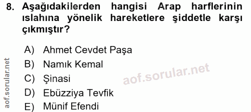 8. soru: Aşağıdakilerden hangisi Arap harflerinin ıslahına yönelik hareketlere şiddetle karşı çıkmıştır? A) Ahmet Cevdet Paşa…