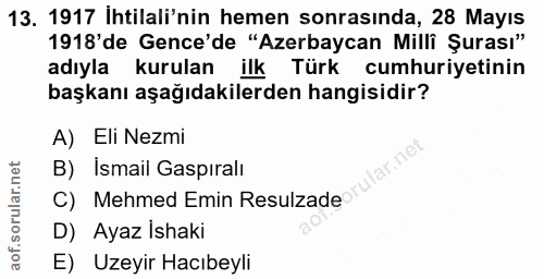 13. soru: 1917 İhtilali'nin hemen sonrasında, 28 Mayıs 1918'de Gence'de "Azerbaycan Milli Şurası" adiyla kurular ilk Türk cumhu…