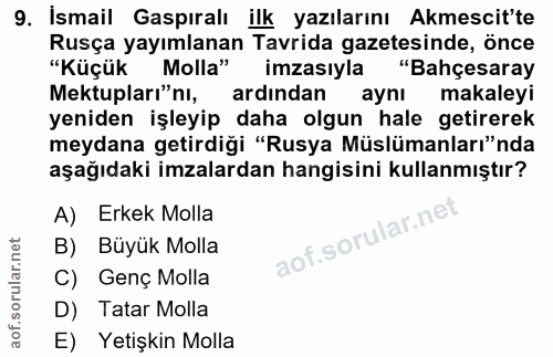 9. soru: Ismail Gaspıralı ilk yazılarını Akmescit'te Rusça yayımlanan Tavrida gazetesinde, önce "Küçük Molla" imzasıyla "Bahçe…