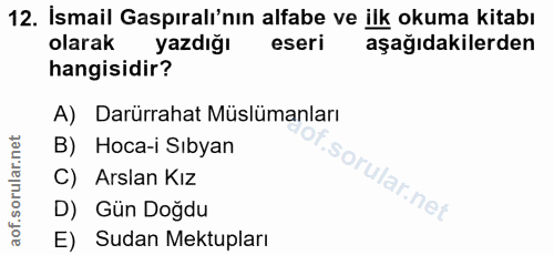 12. soru: İsmail Gaspıralı'nın alfabe ve ilk okuma kitabı olarak yazdığı eseri aşağıdakilerden hangisidir? A) Darürrahat Müslüm…
