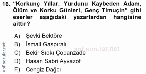 16. soru: "Korkunç Yıllar, Yurdunu Kaybeden Adam, Ölüm ve Korku Günleri, Genç Timuçin" gibi eserler aşağıdaki yazarlardan hangi…