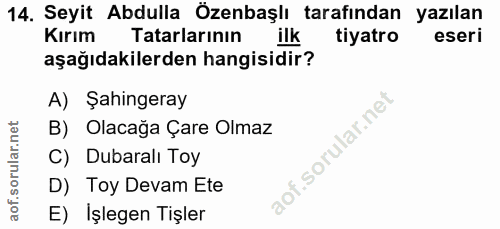 14. soru: Seyit Abdulla Özenbaşlı tarafından yazılan Kırım Tatarlarının ilk tiyatro eseri aşağıdakilerden hangisidir? A) Şahing…