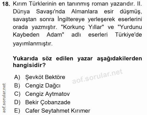 18. soru: Kırım Türklerinin en tanınmış roman yazarıdır. II. Dünya Savaşı'nda Almanlara esir düşmüş, savaştan sonra İngiltereye…