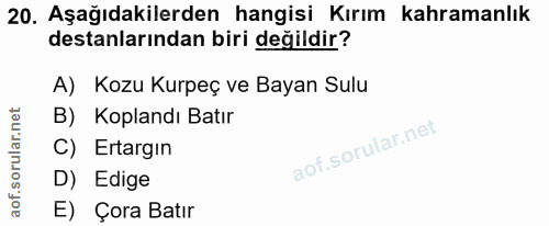 20. soru: Aşağıdakilerden hangisi Kırım kahramanlık destanlarından biri değildir? A) Kozu Kurpeç ve Bayan Sulu B) Koplandı Batı…