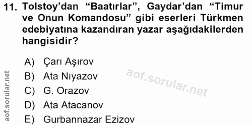 11. soru: Tolstoy'dan "Batırlar", Gaydar'dan "Timur ve Onun Komandosu" gibi eserleri Türkmen edebiyatına kazandıran yazar aşağı…