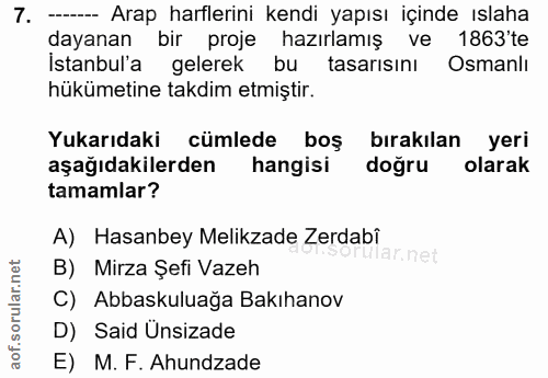 7. soru: - Arap harflerini kendi yapısı içinde ıslaha dayanan bir proje hazırlamış ve 1863'te İstanbul'a gelerek bu tasarısını…