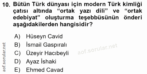 10. soru: Bütün Türk dünyası için modern Türk kimliği çatısı altında "ortak yazı dili" ve "ortak edebiyat" oluşturma teşebbüsün…