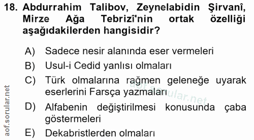 18. soru: Abdurrahim Talibov, Zeynelabidin Şirvanî, Mirze Ağa Tebrizî'nin ortak özelliği aşağıdakilerden hangisidir? A) Sadece…