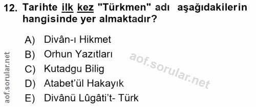 12. soru: Tarihte ilk kez "Türkmen" adı aşağıdakilerin hangisinde yer almaktadır? A) Divân-ı Hikmet B) Orhun Yazıtları C) Kutad…