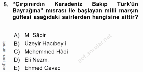 5. soru: "Çırpınırdın Karadeniz Bakıp Türk'ün Bayrağına" mısrası ile başlayan milli marşın güftesi aşağıdaki şairlerden hangis…