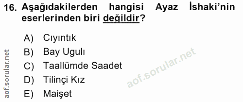 16. soru: Aşağıdakilerden hangisi Ayaz İshaki'nin eserlerinden biri değildir? A) Cıyıntık B) Bay Ugulı C) Taallümde Saadet D) T…
