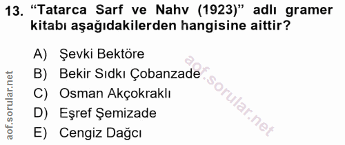 13. soru: "Tatarca Sarf ve Nahv (1923)" adlı gramer kitabı aşağıdakilerden hangisine aittir? A) Şevki Bektöre B) Bekir Sıdkı Ço…