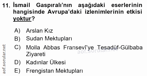 11. soru: İsmail Gaspıralı'nın aşağıdaki eserlerinin hangisinde Avrupa'daki izlenimlerinin etkisi yoktur? A) Arslan Kız B) Suda…