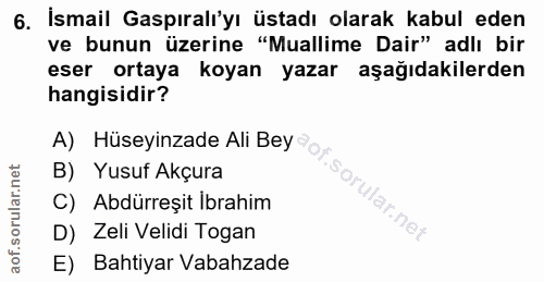 6. soru: İsmail Gaspıralı'yı üstadı olarak kabul eden ve bunun üzerine "Muallime Dair" adlı bir eser ortaya koyan yazar aşağıd…
