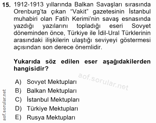 15. soru: 1912-1913 yıllarında Balkan Savaşları sırasında Orenburg'ta çıkan "Vakit" gazetesinin Istanbul muhabiri olan Fatih Ke…