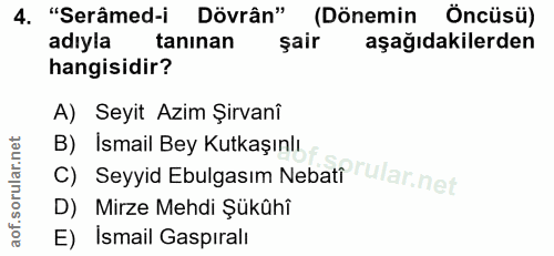 4. soru: "Serâmed-i Dövrân" (Dönemin Öncüsü) adıyla tanınan şair aşağıdakilerden hangisidir? A) Seyit Azim Şirvanî B) Ismail B…