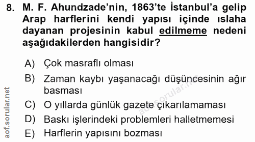 8. soru: M. F. Ahundade'nin, 1863'te istanbul'a gelip Arap harflerini kendi yapısı içinde ıslaha dayanan projesinin kabul edil…