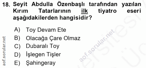 18. soru: Seyit Abdulla Özenbaşlı tarafından yazılan Kırım Tatarlarının ilk tiyatro eseri aşağıdakilerden hangisidir? A) Toy De…