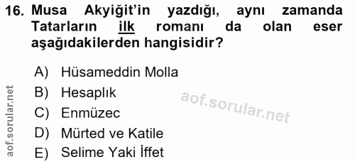 16. soru: Musa Akyiğit'in yazdığı, aynı zamanda Tatarların ilk romanı da olan eser aşağıdakilerden hangisidir? A) Hüsameddin Mo…