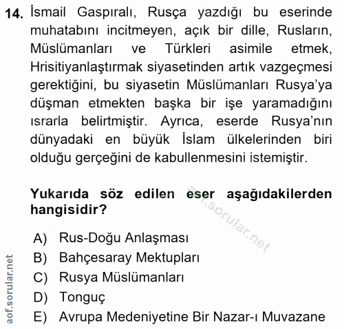 14. soru: İsmail Gaspıralı, Rusça yazdığı bu eserinde muhatabını incitmeyen, açık bir dille, Rusların, Müslümanları ve Türkleri…