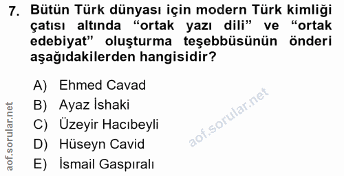 7. soru: Bütün Türk dünyası için modern Türk kimliği çatısı altında "ortak yazı dili" ve "ortak edebiyat" oluşturma teşebbüsün…