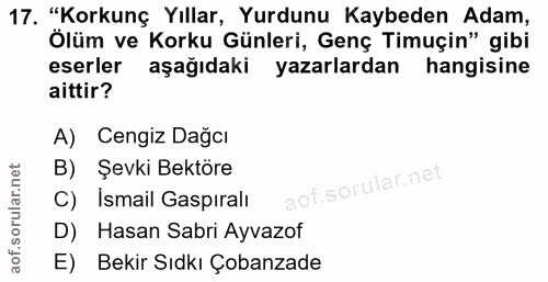 17. soru: "Korkunç Yıllar, Yurdunu Kaybeden Adam, Ölüm ve Korku Günleri, Genç Timuçin" gibi eserler aşağıdaki yazarlardan hangi…