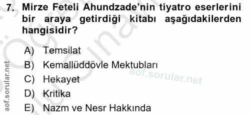 7. soru: Mirze Feteli Ahundade'nin tiyatro eserlerini bir araya getirdigi kitabı aşağıdakilerden hangisidir? A) Temsilat B) Ke…