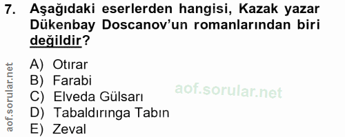 7. soru: Aşağıdaki eserlerden hangisi, Kazak yazar Dükenbay Doscanov'un romanlarından biri değildir? A) Otırar B) Farabi C) El…
