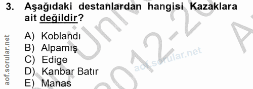 3. soru: Aşağıdaki destanlardan hangisi Kazaklara ait değildir? A) Koblandı B) Alpamış Mar.net C) Edige D), Kanbar Batır E) Manas