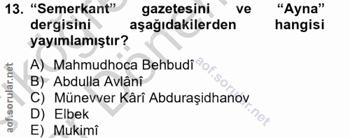 13. soru: "Semerkant" gazetesini ve "Ayna" dergisini aşağıdakilerden hangisi yayımlamıştır? A) Mahmudhoca Behbudi o B) Abdulla…