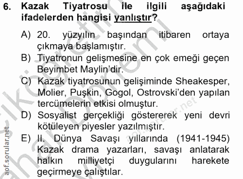 6. soru: Kazak Tiyatrosu ile ilgili aşağıdaki ifadelerden hangisi yanlıştır? A) 20. yüzyılın başından itibaren ortaya çıkmaya…