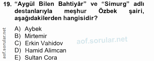 19. soru: "Aygül Bilen Bahtiyâr" ve "Simurg" adlı destanlarıyla meşhur Özbek şairi, aşağıdakilerden hangisidir? A) Aybek B) Mir…