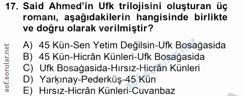 17. soru: Said Ahmed'in Ufk trilojisini oluşturan üç romanı, aşağıdakilerin hangisinde birlikte ve doğru olarak verilmiştir? A)…