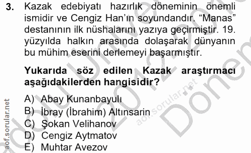 3. soru: Kazak edebiyatı hazırlık döneminin önemli ismidir ve Cengiz Han'in soyundandır. "Manas" destanının ilk nüshalarını ya…
