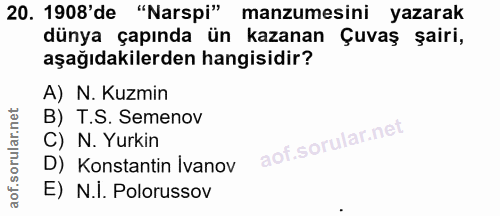 20. soru: 1908'de "Narspi" manzumesini yazarak dünya çapında ün kazanan Çuvaş şairi, aşağıdakilerden hangisidir? A) N. Kuzmin B…