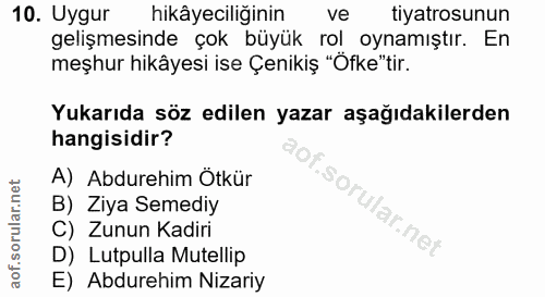10. soru: Uygur hikâyeciliğinin ve tiyatrosunun gelişmesinde çok büyük rol oynamıştır. En meşhur hikâyesi ise Çenikiş "Öfke"tir…