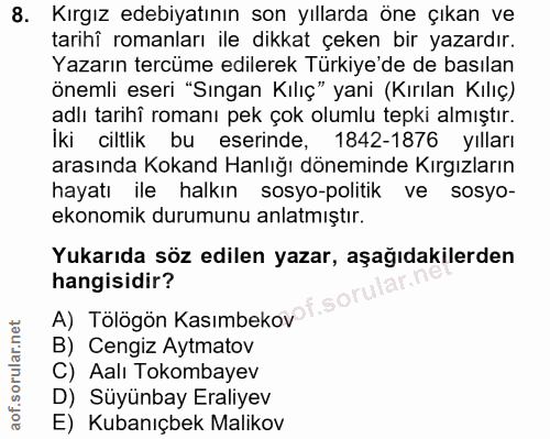 8. soru: Kırgız edebiyatının son yıllarda öne çıkan ve tarihî romanları ile dikkat çeken bir yazardır. Yazarın tercüme edilere…