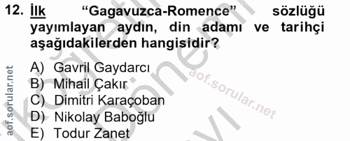 12. soru: İlk "Gagavuzca-Romence" sozlüğü yayımlayan aydın, din adamı ve tarihçi aşağıdakilerden hangisidir? A) Gavril Gaydarcı…