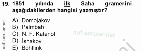 19. soru: 1851 yılında ilk Saha gramerini aşağıdakilerden hangisi yazmıştır? A) Domojakov B) Palmbah C) N. F. Katanof D)Ishakov…
