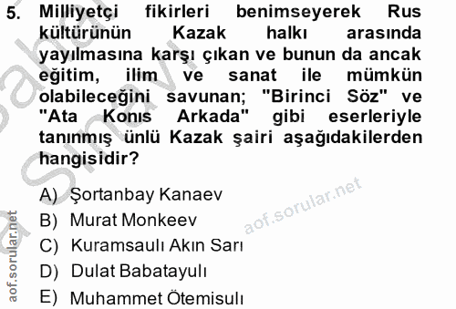 5. soru: Milliyetçi fikirleri benimseyerek Rus kültürünün Kazak halkı arasinda yayılmasına karşı çıkan ve bunun da ancak eğiti…
